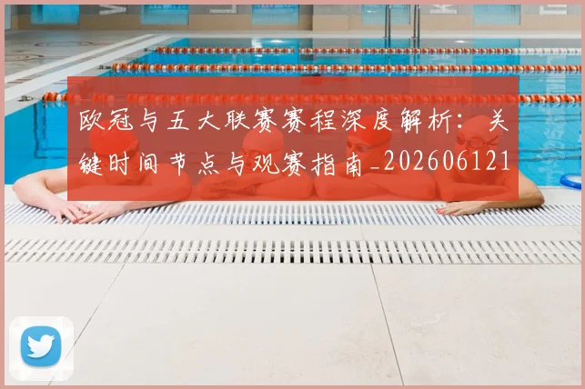欧冠与五大联赛赛程深度解析：关键时间节点与观赛指南_20260612164356